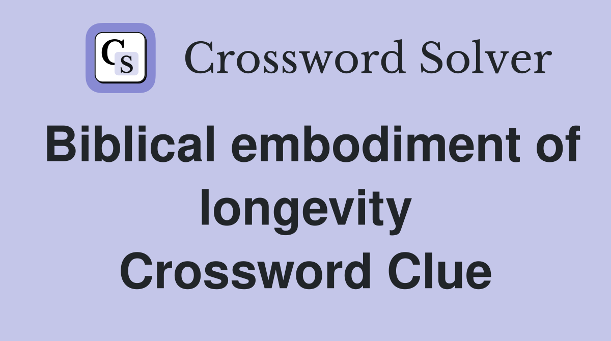 Biblical embodiment of longevity Crossword Clue