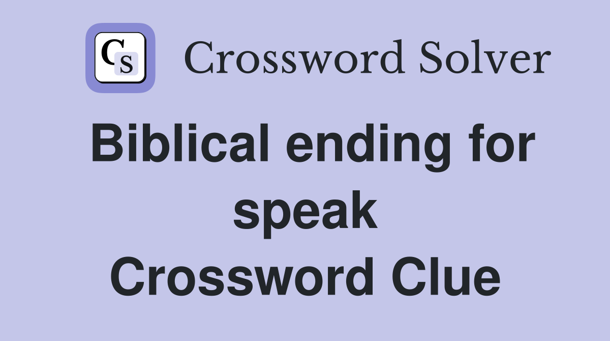 Biblical ending for speak Crossword Clue