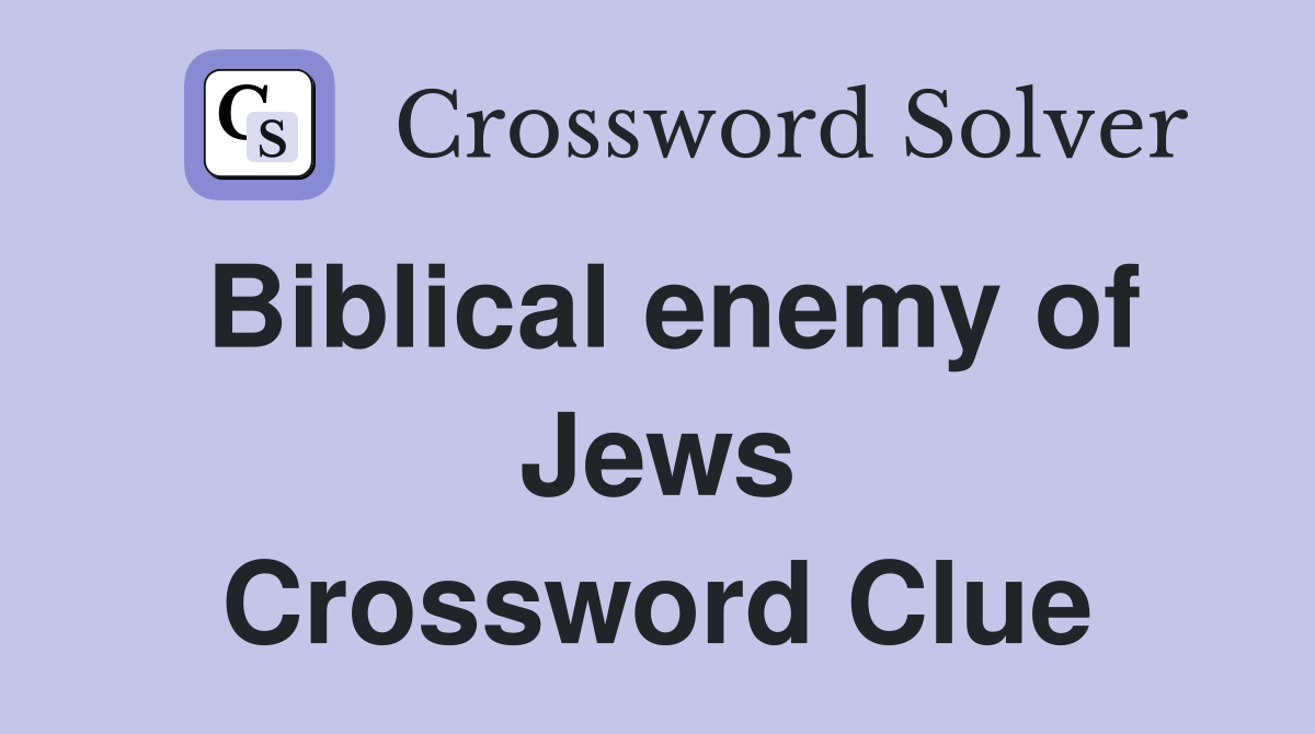 Biblical enemy of Jews Crossword Clue