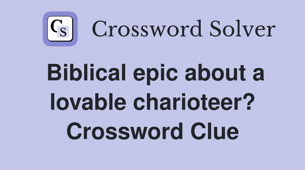 Biblical epic about a lovable charioteer? Crossword Clue