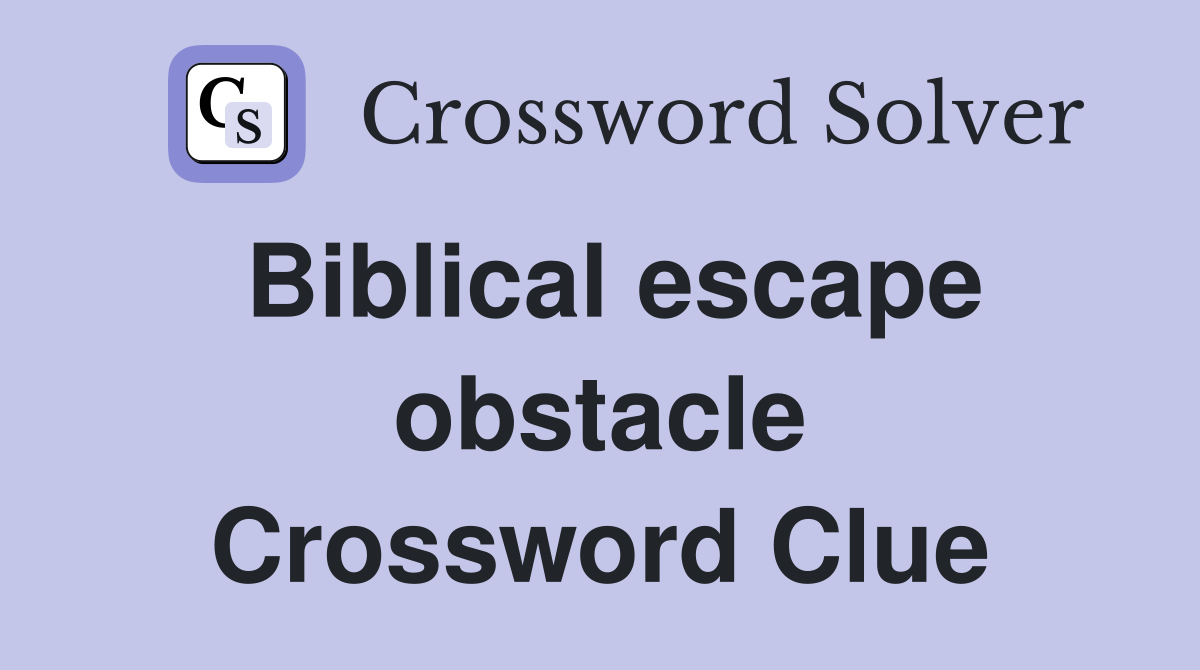 Biblical escape obstacle Crossword Clue
