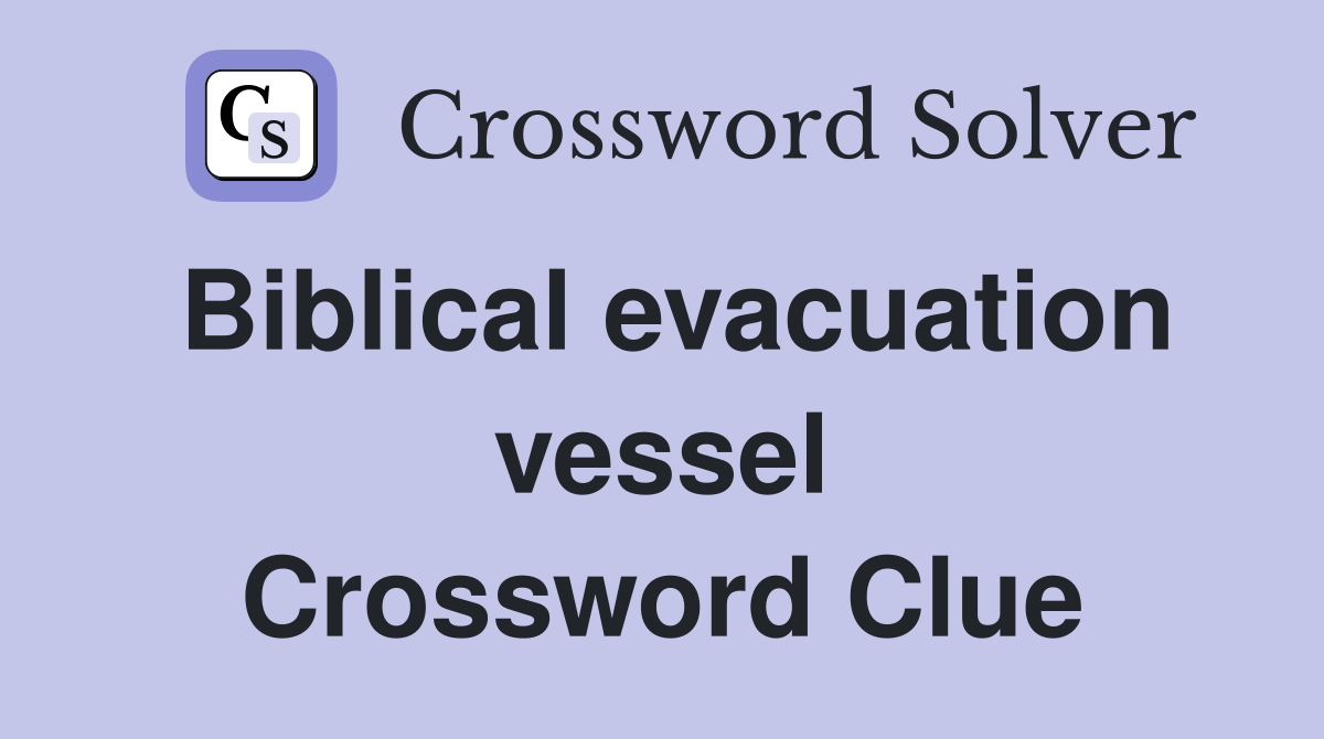 Biblical evacuation vessel Crossword Clue