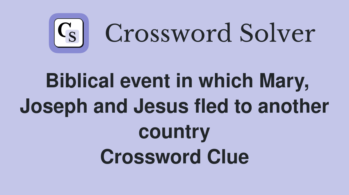 Biblical event in which Mary, Joseph and Jesus fled to another country Crossword Clue