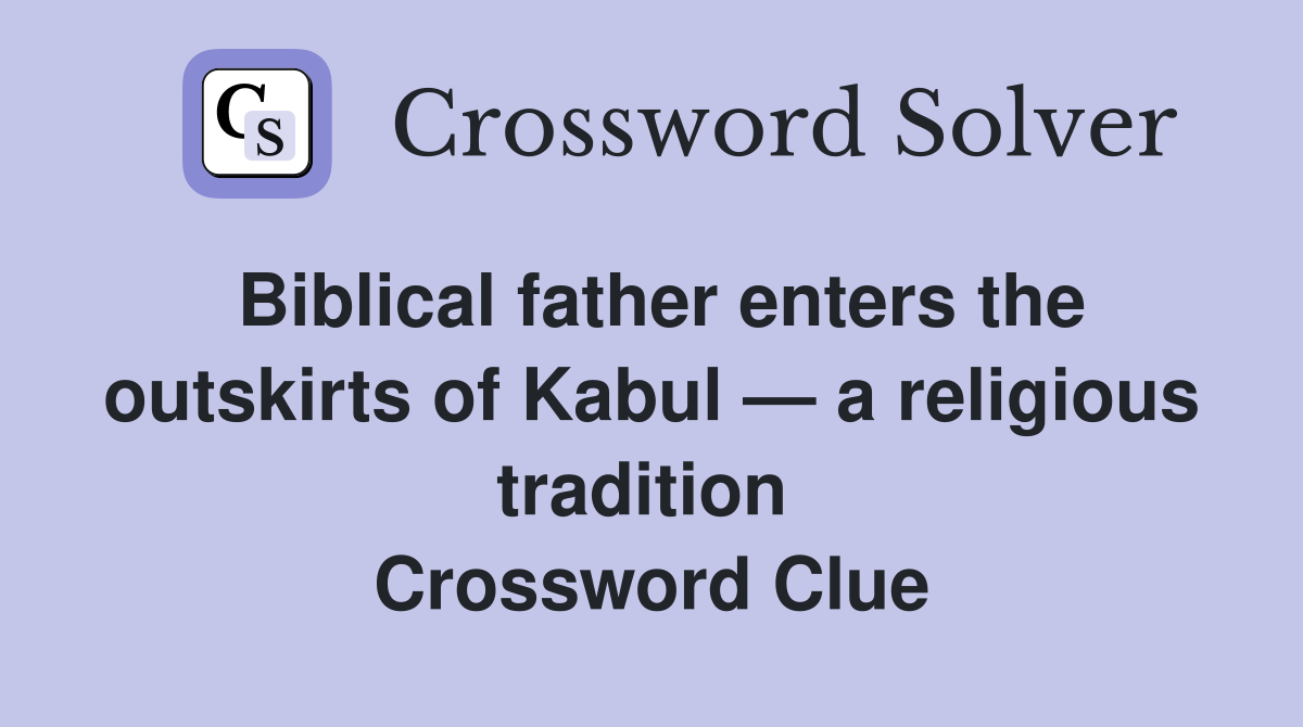 Biblical father enters the outskirts of Kabul — a religious tradition  Crossword Clue