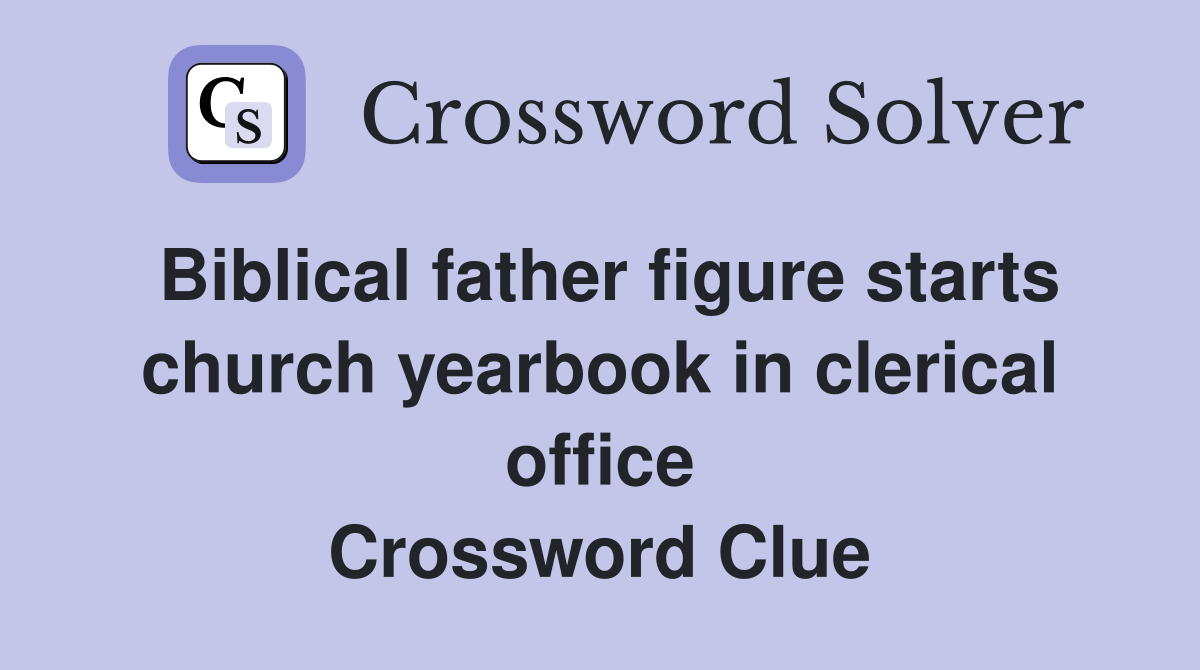 Biblical father figure starts church yearbook in clerical office Crossword Clue