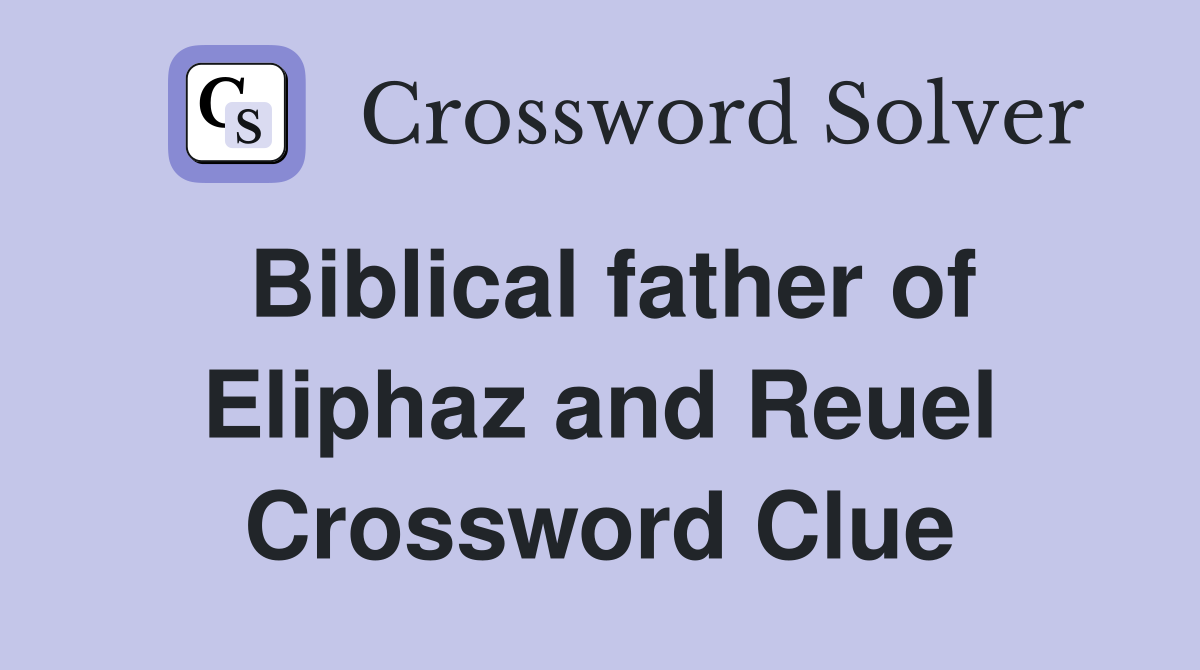 Biblical father of Eliphaz and Reuel Crossword Clue