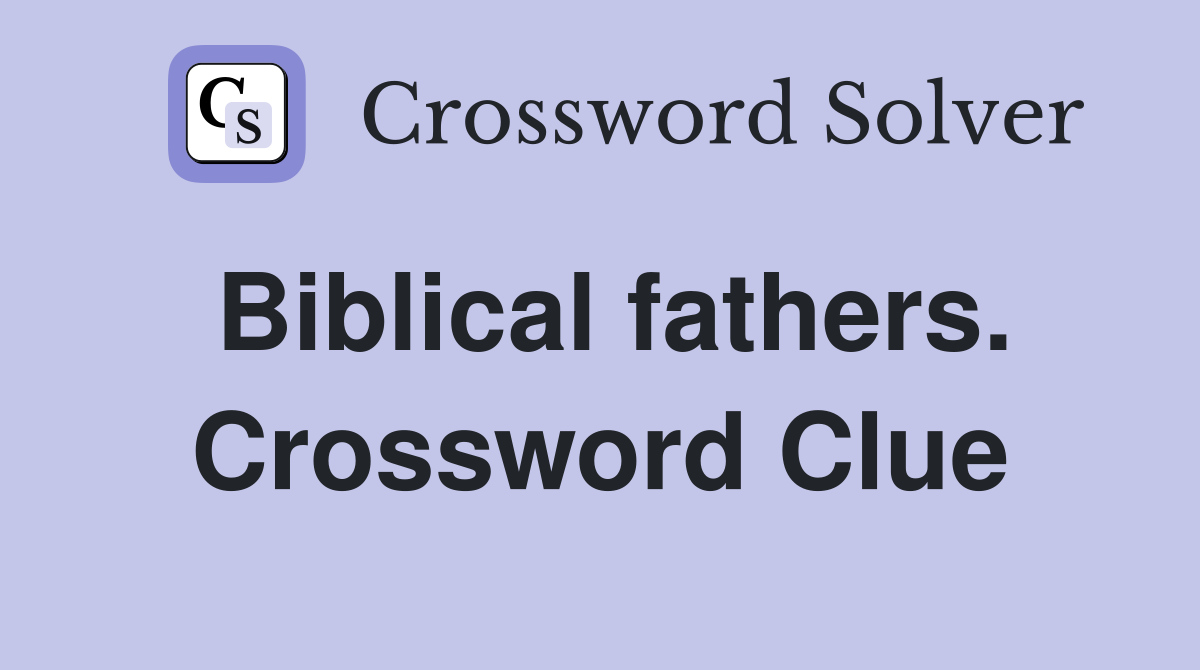 Biblical fathers. Crossword Clue