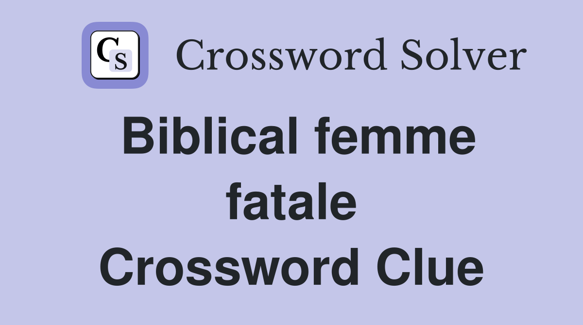 Biblical femme fatale Crossword Clue