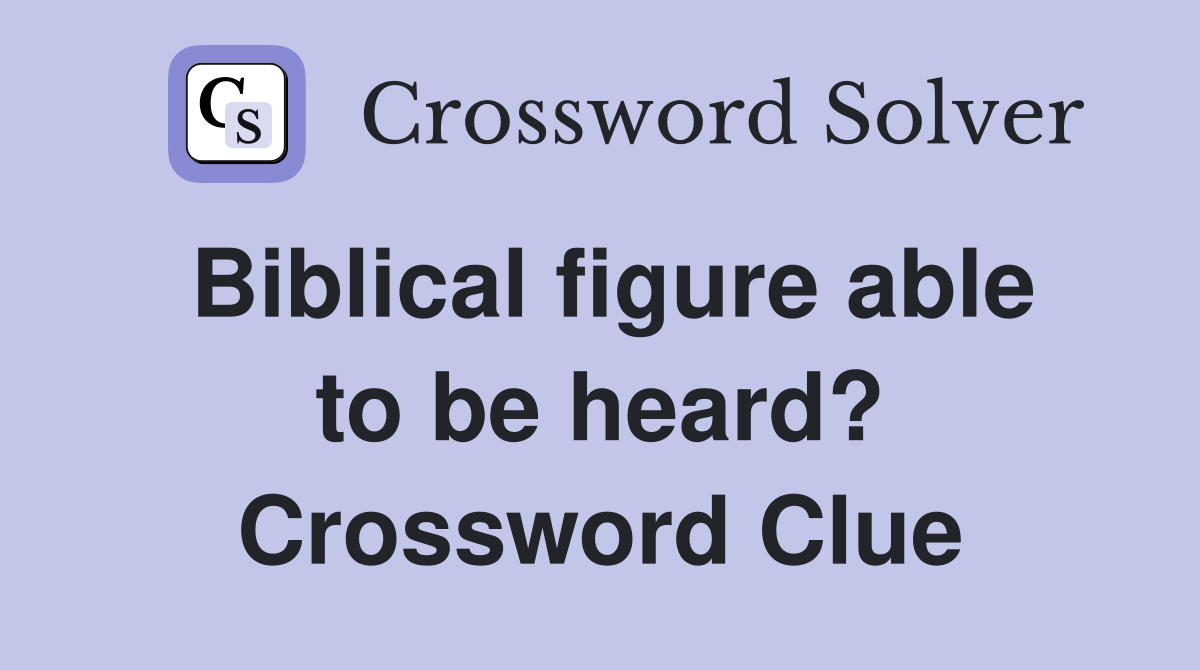 Biblical figure able to be heard? Crossword Clue