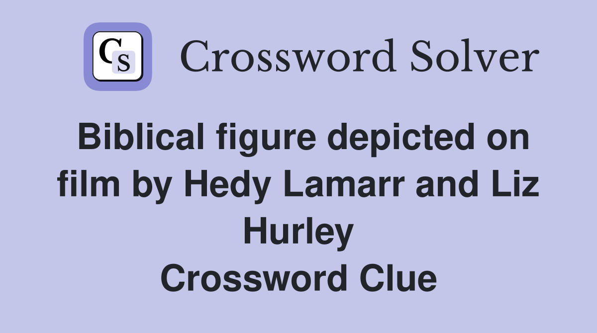 Biblical figure depicted on film by Hedy Lamarr and Liz Hurley Crossword Clue