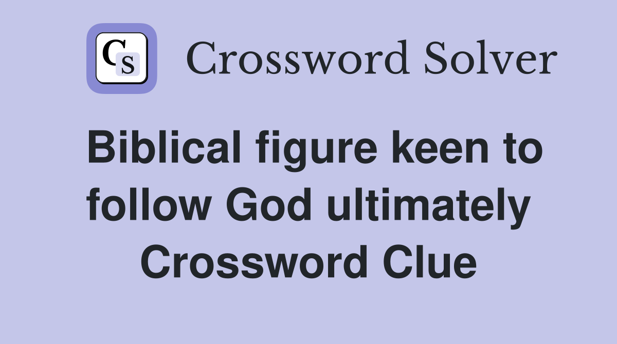 Biblical figure keen to follow God ultimately Crossword Clue