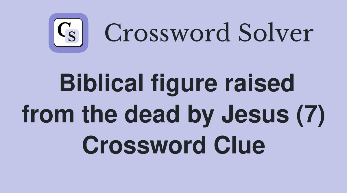 Biblical figure raised from the dead by Jesus (7) Crossword Clue