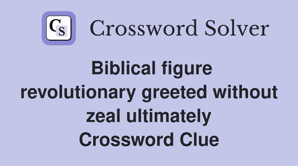 Biblical figure revolutionary greeted without zeal ultimately Crossword Clue