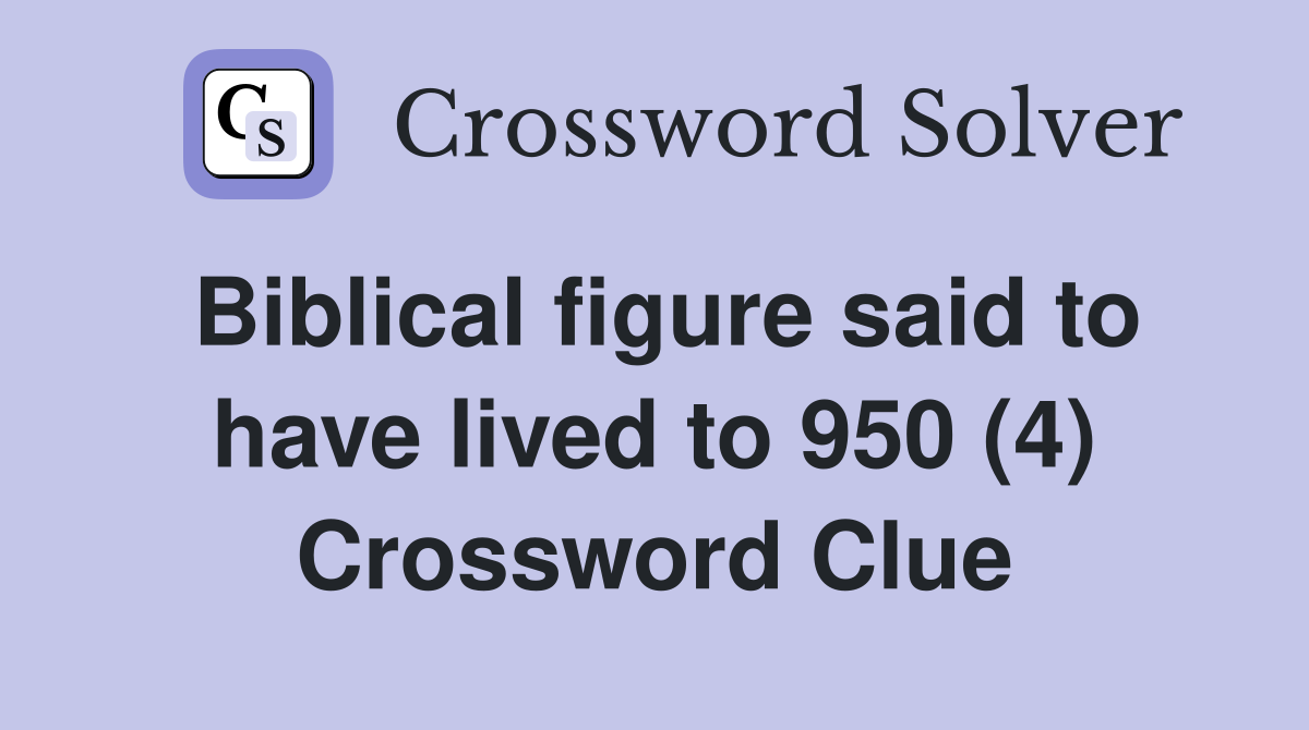 Biblical figure said to have lived to 950 (4) Crossword Clue