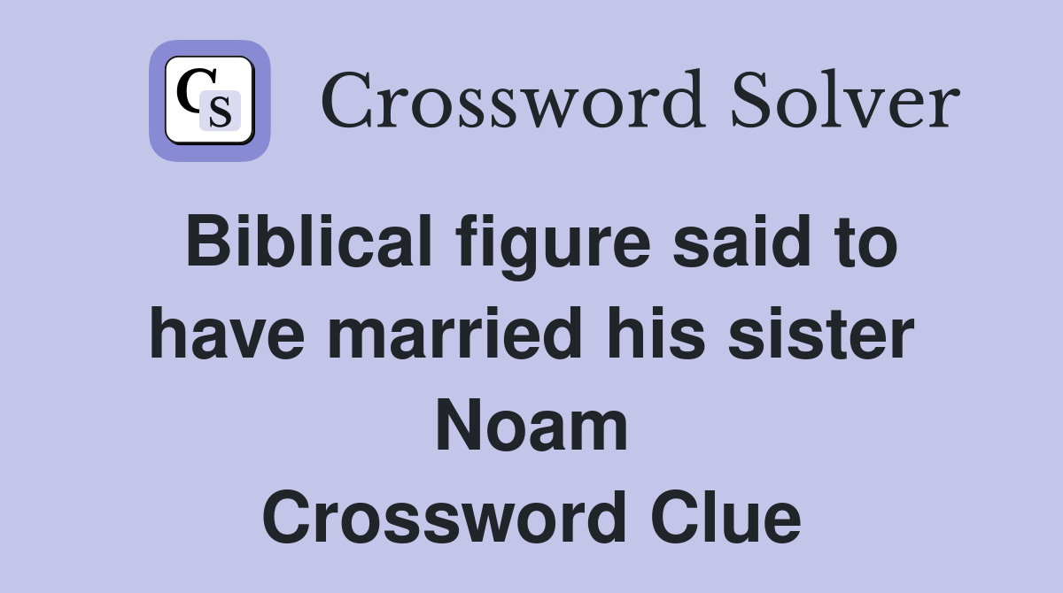 Biblical figure said to have married his sister Noam Crossword Clue