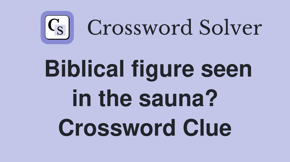 Biblical figure seen in the sauna? Crossword Clue