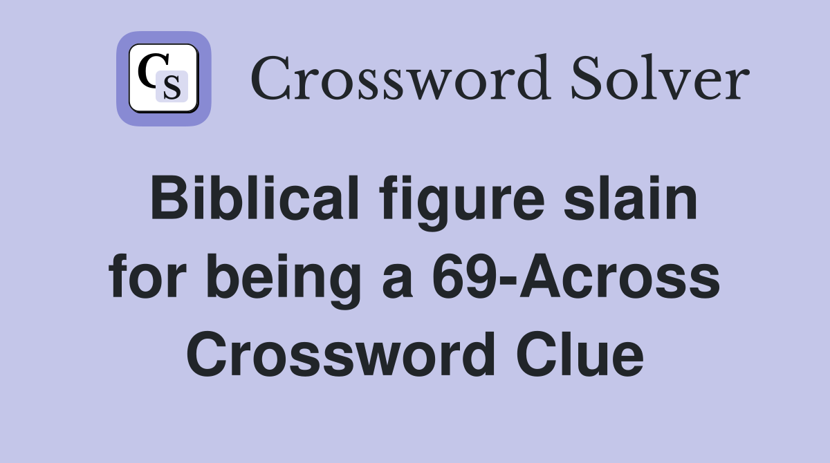 Biblical figure slain for being a 69-Across Crossword Clue