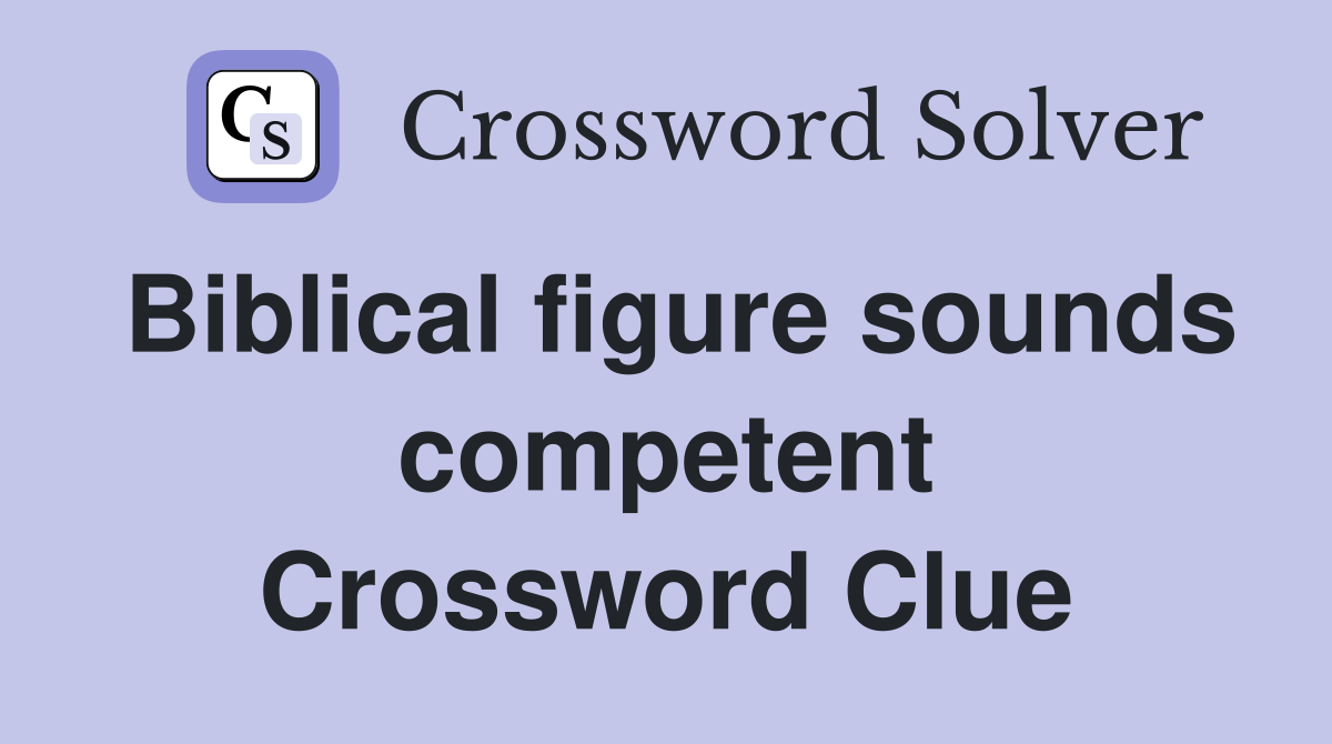 Biblical figure sounds competent Crossword Clue
