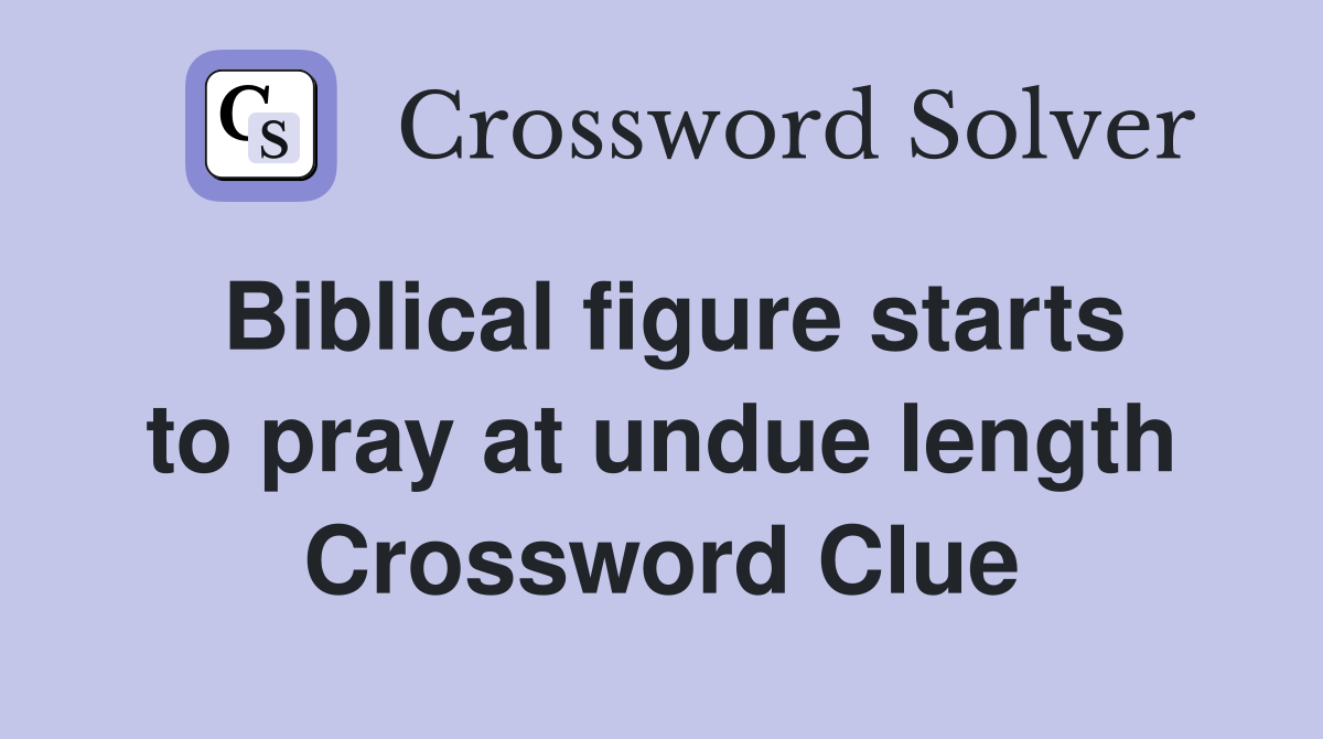 Biblical figure starts to pray at undue length Crossword Clue