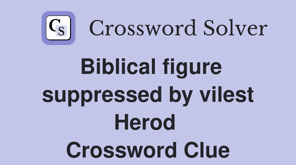 Biblical figure suppressed by vilest Herod  Crossword Clue