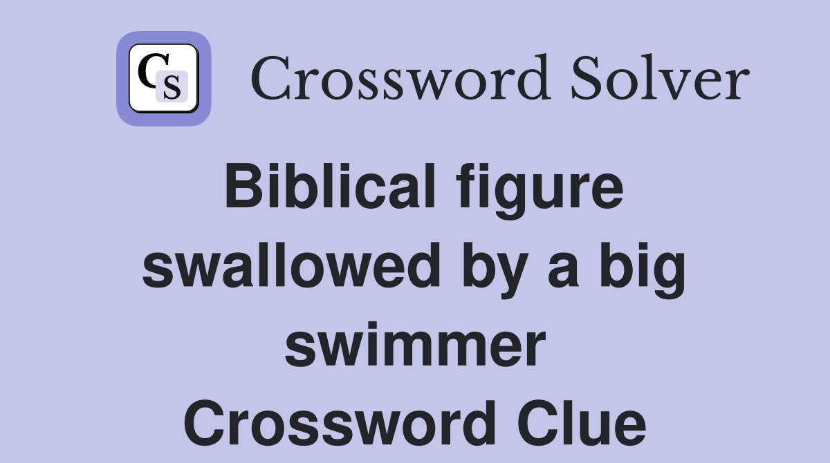 Biblical figure swallowed by a big swimmer Crossword Clue