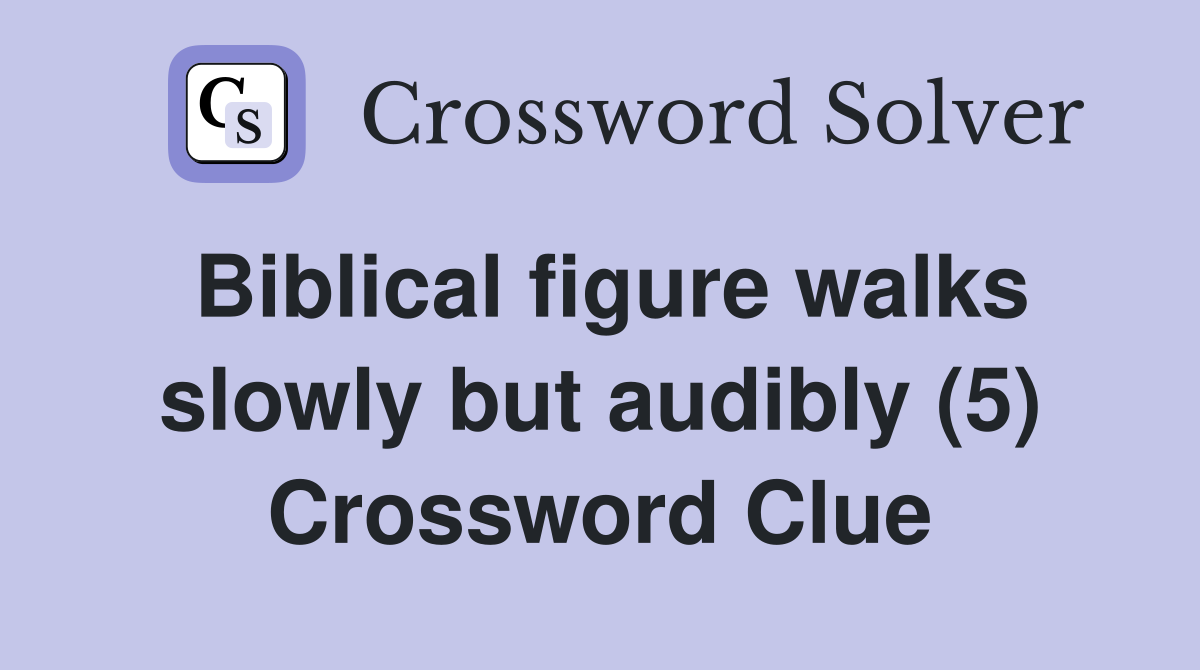 Biblical figure walks slowly but audibly (5) Crossword Clue