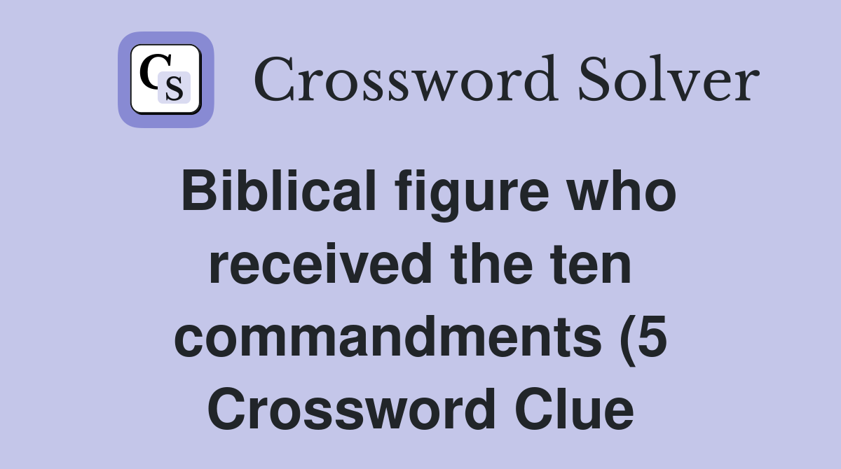 Biblical figure who received the ten commandments (5) Crossword Clue Biblical figure who received the ten commandments (5) Crossword Clue