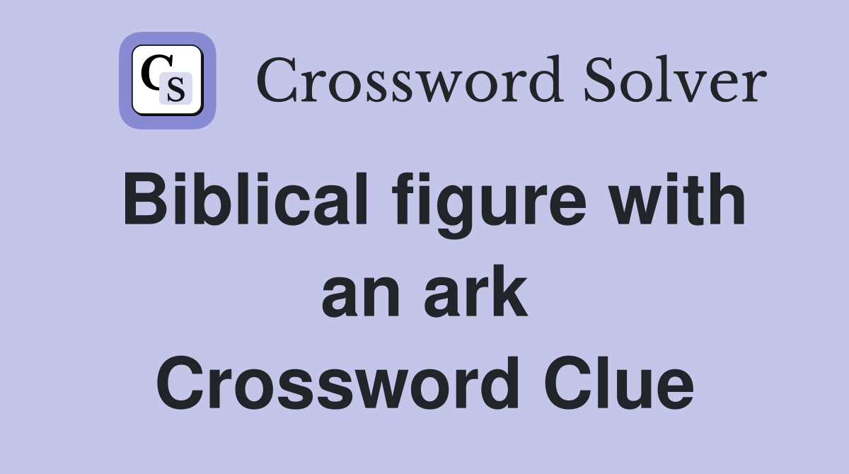 Biblical figure with an ark Crossword Clue