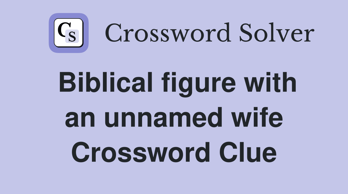 Biblical figure with an unnamed wife Crossword Clue