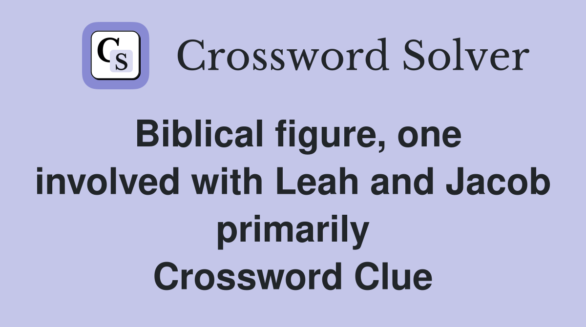 Biblical figure, one involved with Leah and Jacob primarily Crossword Clue