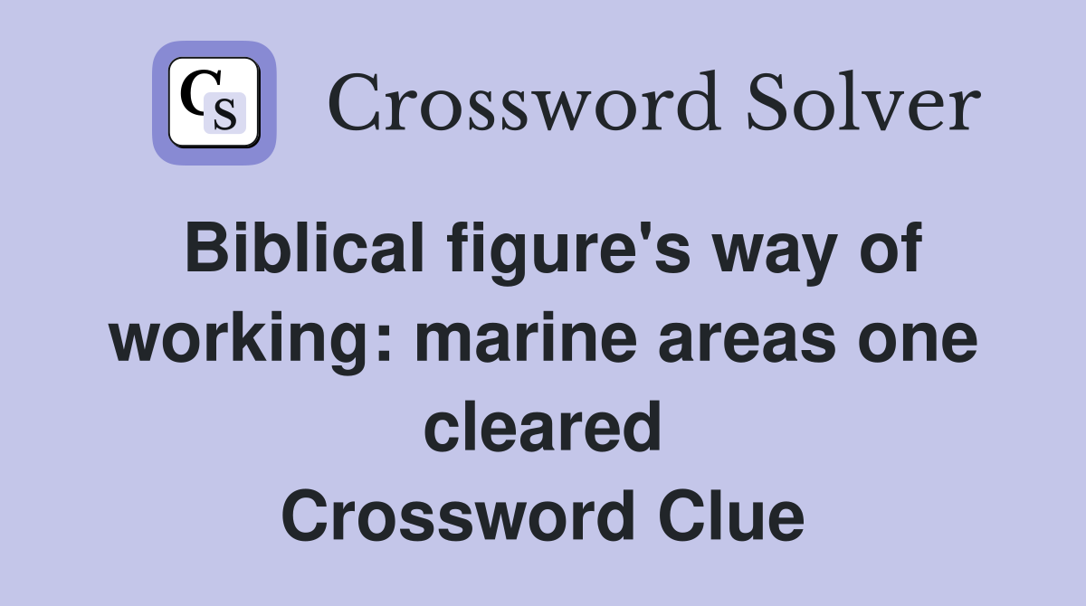 Biblical figure's way of working: marine areas one cleared Crossword Clue