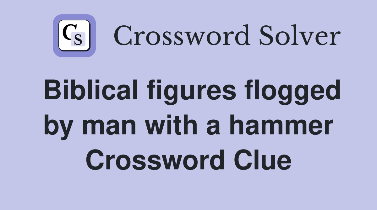 Biblical figures flogged by man with a hammer Crossword Clue