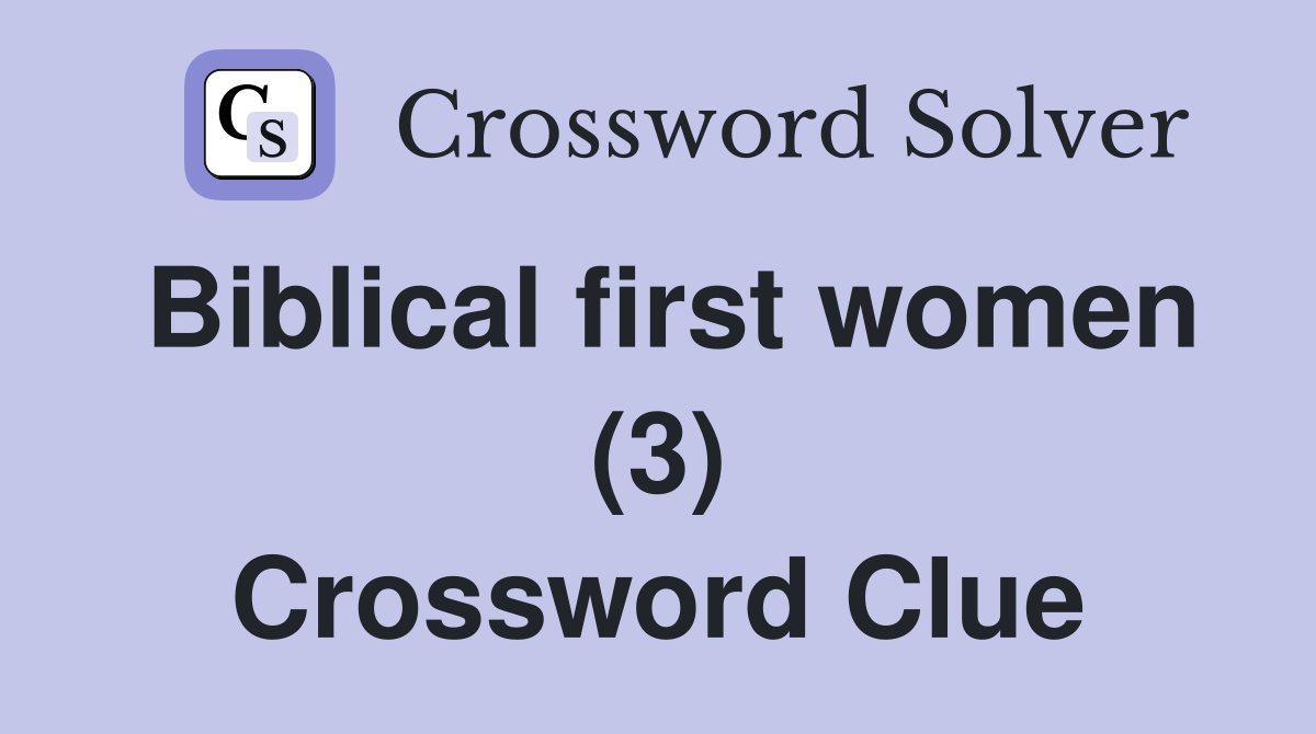 Biblical first women (3) Crossword Clue