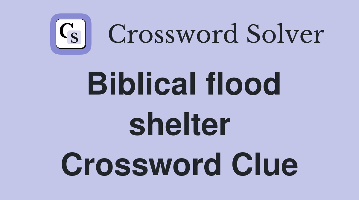 Biblical flood shelter Crossword Clue