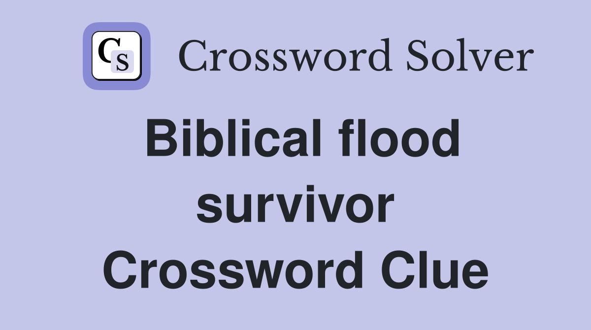 Biblical flood survivor Crossword Clue