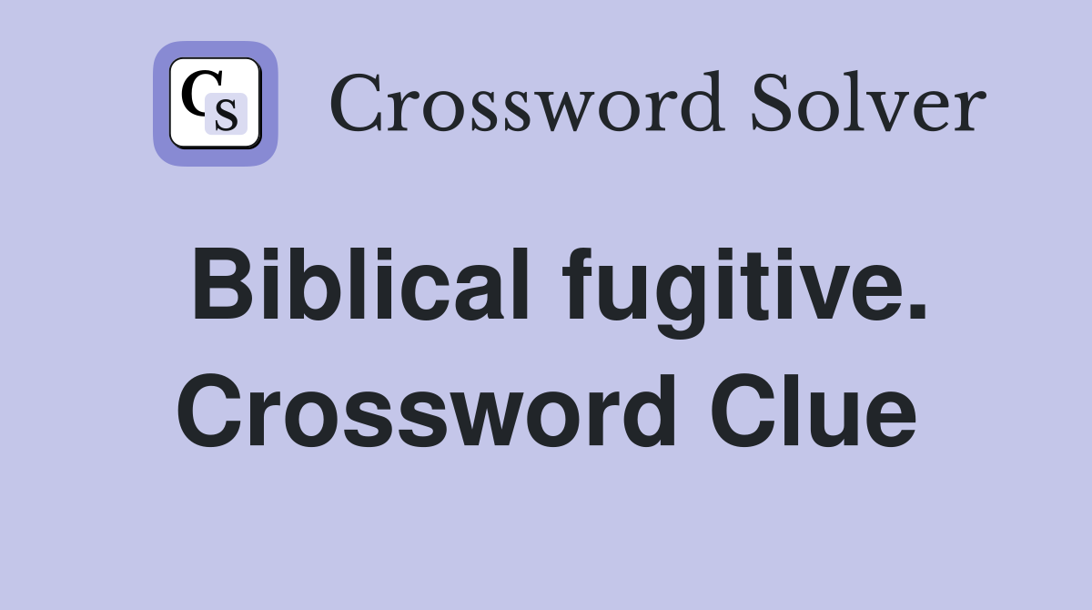 Biblical fugitive. Crossword Clue