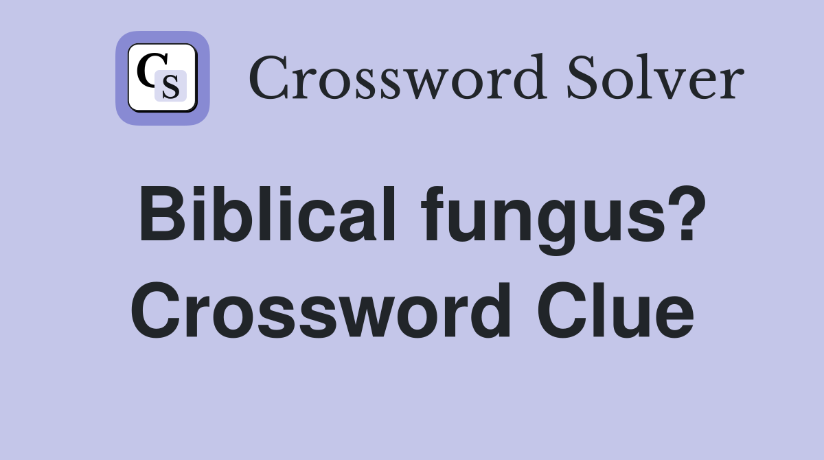 Biblical fungus? Crossword Clue