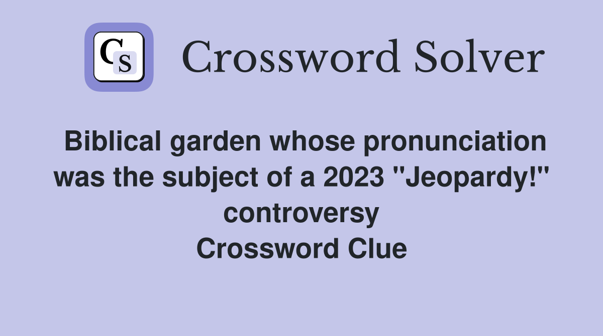 Biblical garden whose pronunciation was the subject of a 2023 "Jeopardy!" controversy Crossword Clue