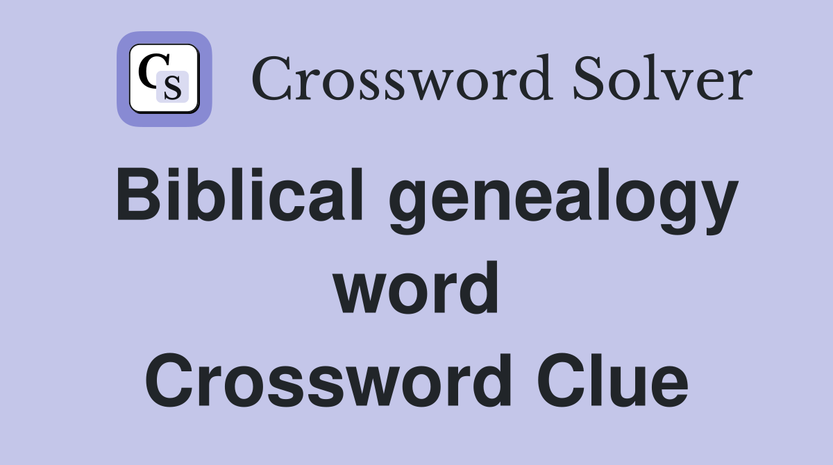 Biblical genealogy word Crossword Clue