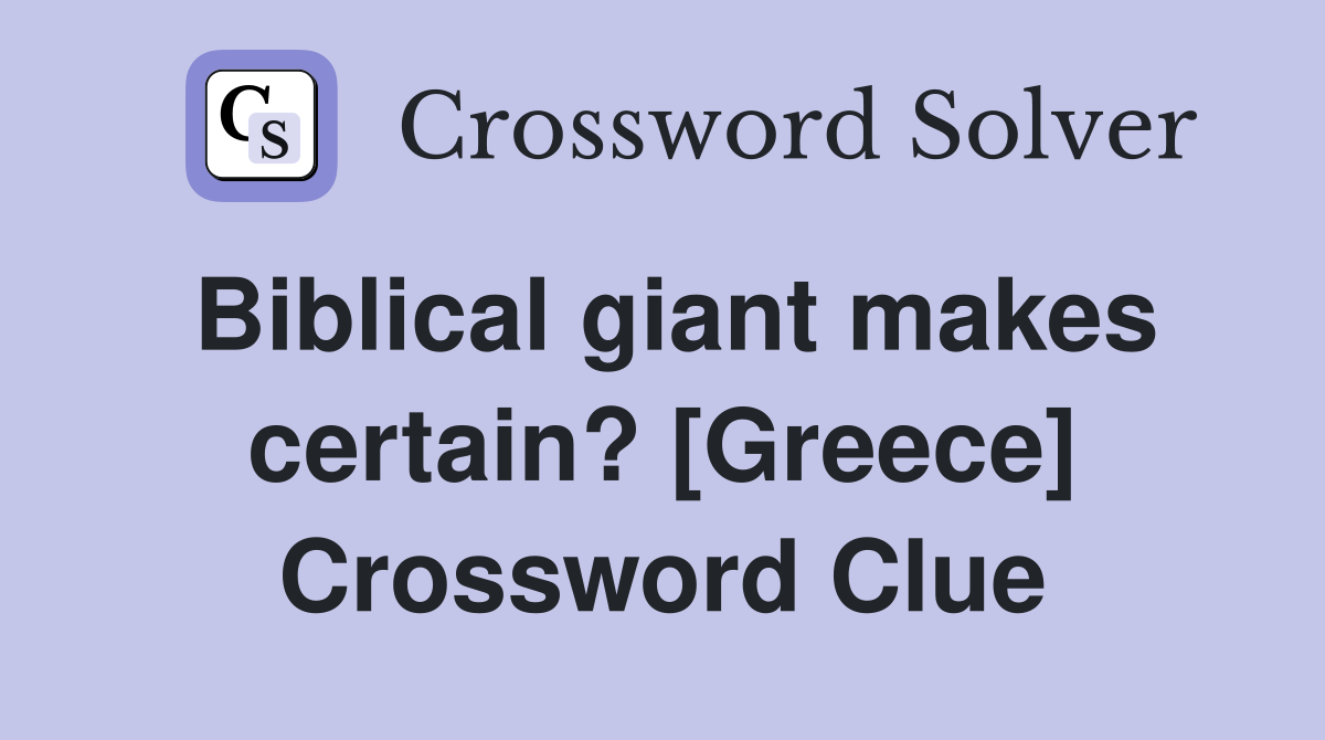 Biblical giant makes certain? [Greece] Crossword Clue