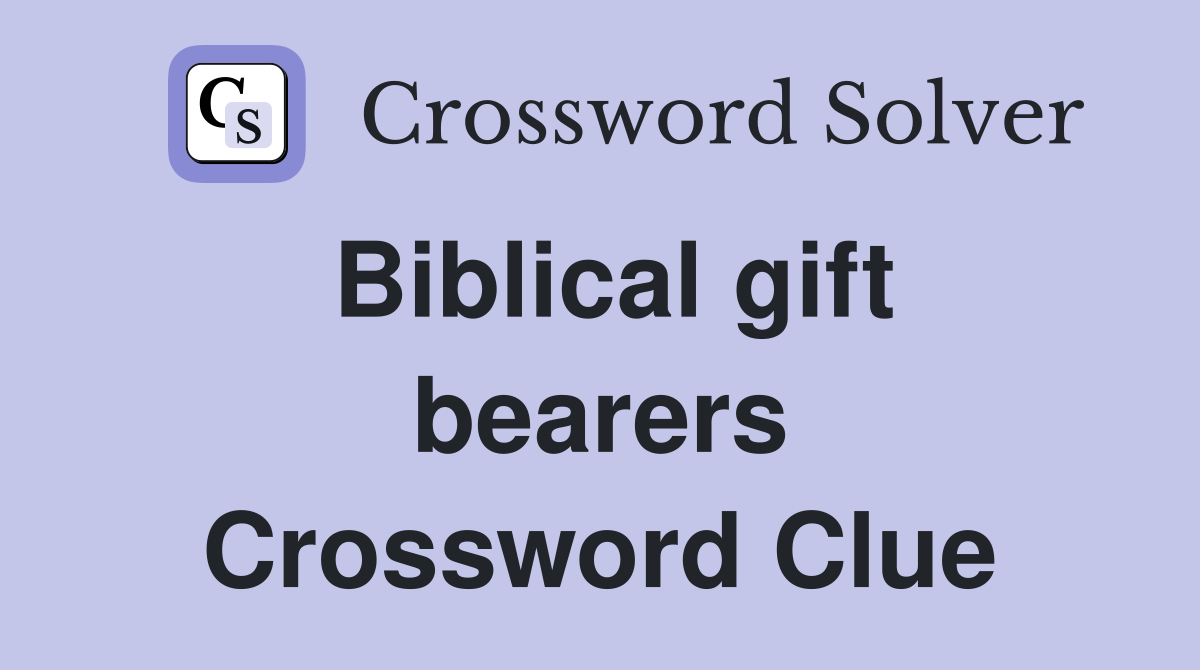Biblical gift bearers Crossword Clue
