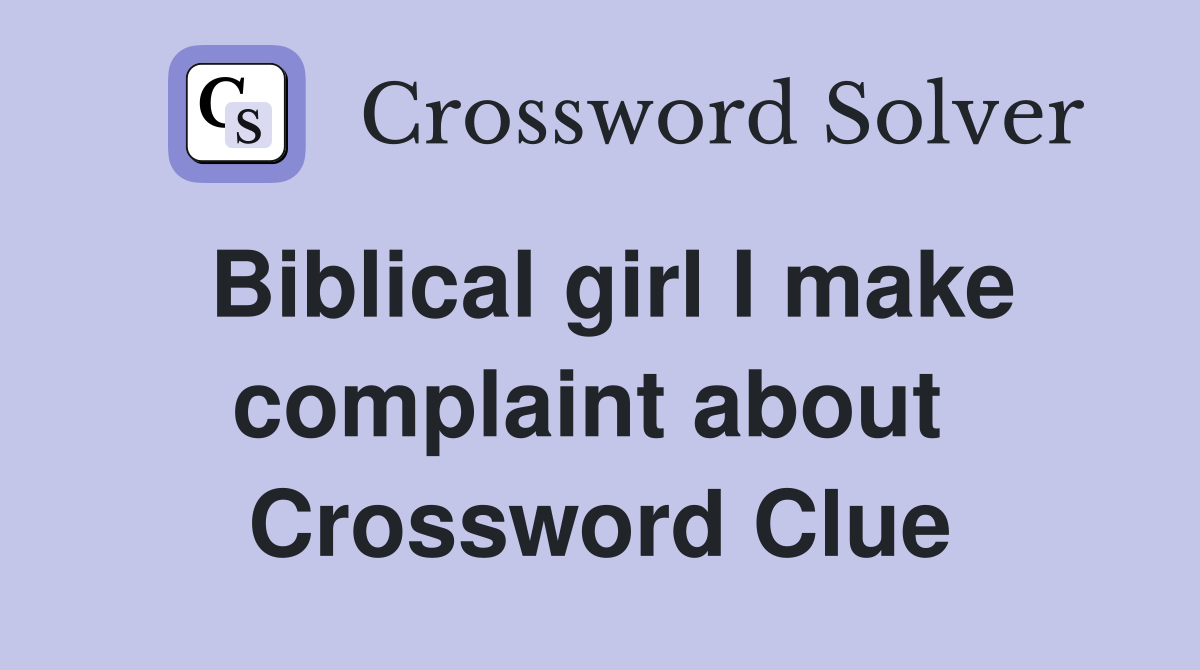 Biblical girl I make complaint about  Crossword Clue