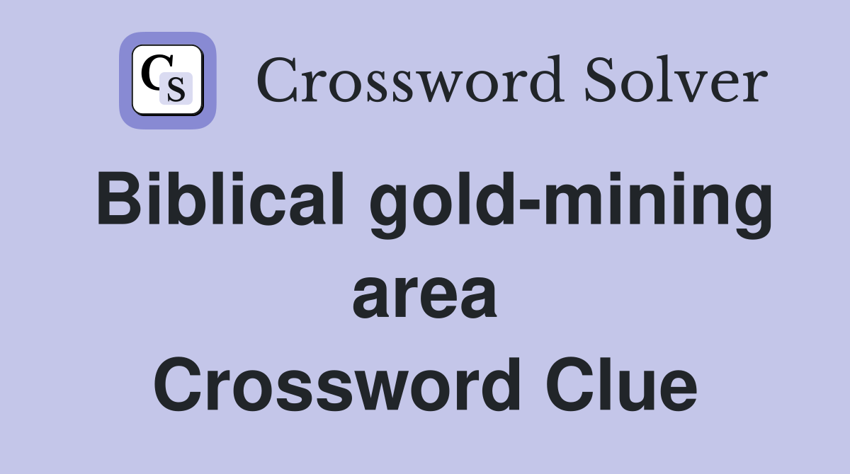 Biblical gold-mining area Crossword Clue