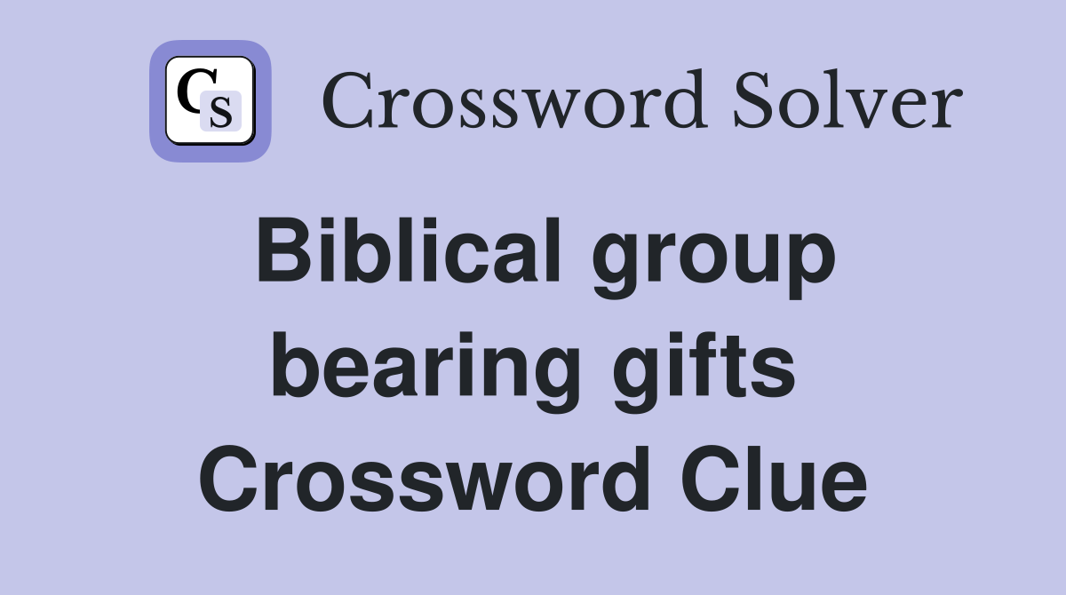 Biblical group bearing gifts Crossword Clue