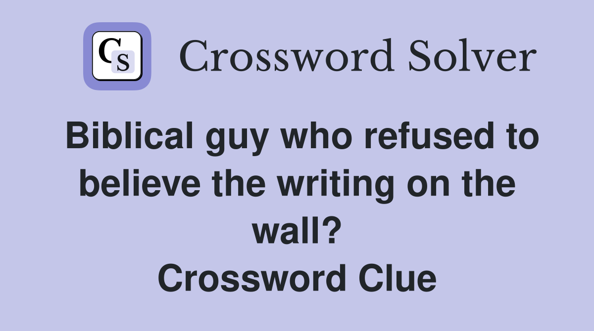 Biblical guy who refused to believe the writing on the wall? Crossword Clue