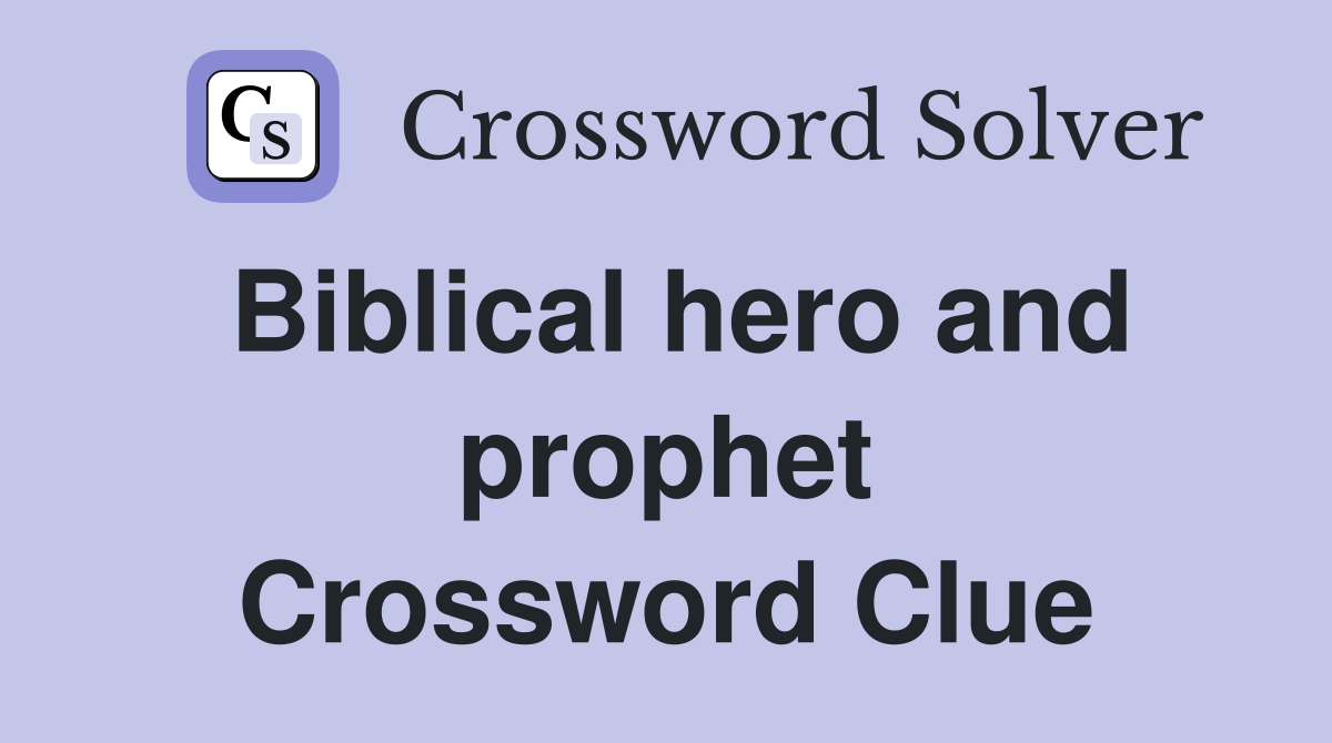 Biblical hero and prophet Crossword Clue
