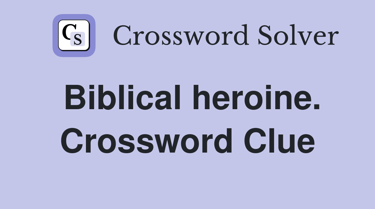 Biblical heroine. Crossword Clue
