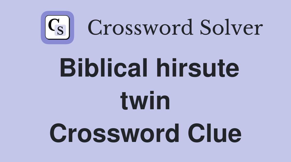 Biblical hirsute twin Crossword Clue