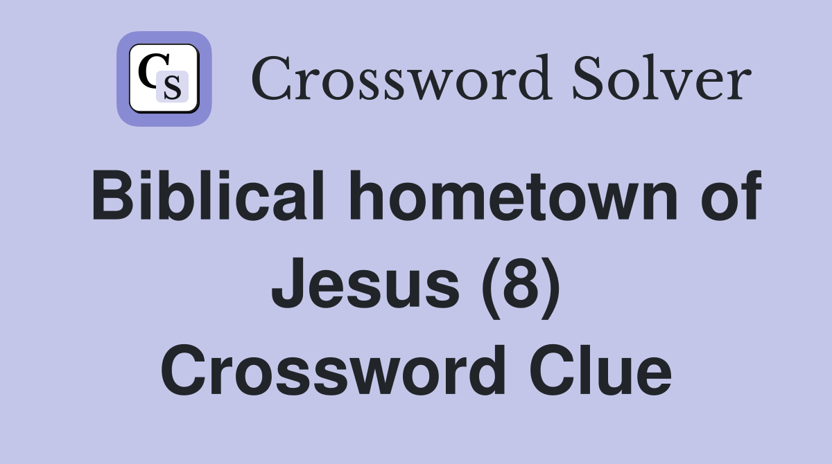 Biblical hometown of Jesus (8) Crossword Clue