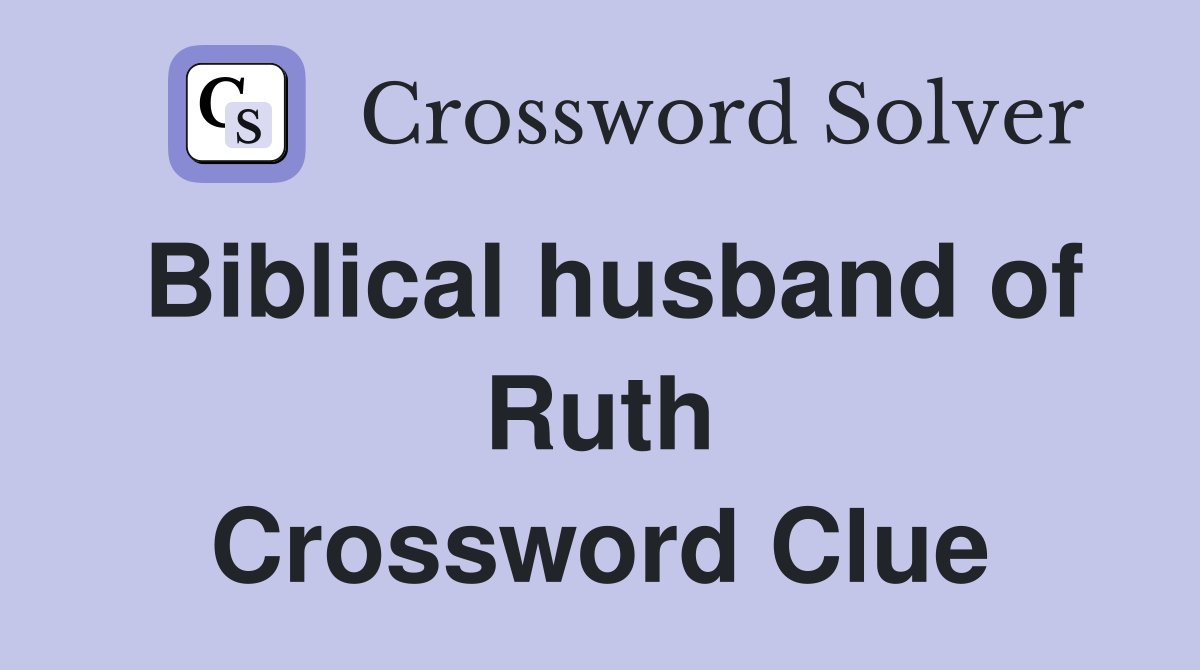 Biblical husband of Ruth Crossword Clue